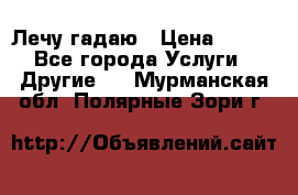 Лечу гадаю › Цена ­ 500 - Все города Услуги » Другие   . Мурманская обл.,Полярные Зори г.